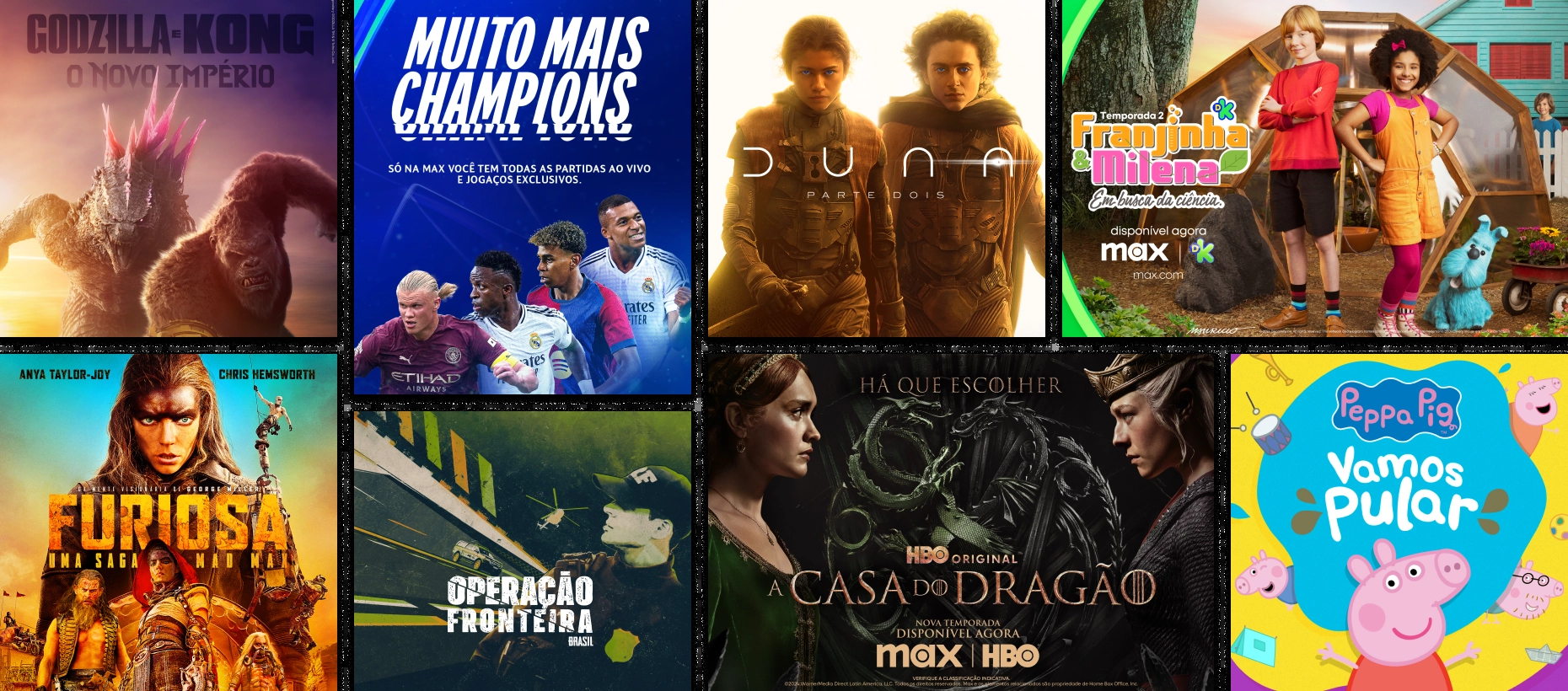 Banner com imagens do catálogo da Max Streaming que tem os filmes famosos como Godzilla e Kong, Furiosa e Duna 2. Séries como Casa do Dragão e Operação Fronteira Brasil. Conteúdos infantis como Franjinha e Milena, e Peppa Pig. E os jogos de futebol da Champions League.